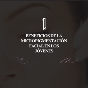 Micropigmentación facial en los jóvenes: Beneficios