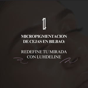 Micropigmentación cejas en Bilbao: redefine tu mirada con Luhdeline