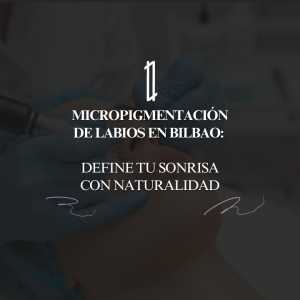 Micropigmentación de labios en Bilbao: define tu sonrisa con naturalidad