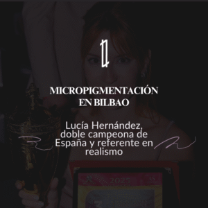 Micropigmentación en Bilbao: Lucía Hernández, doble campeona de España y referente en realismo