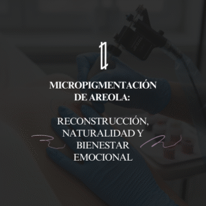 Micropigmentación de areola: reconstrucción, naturalidad y bienestar emocional